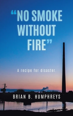 "No Smoke Without Fire": A recipe for disaster. by Humphreys, Brian B.