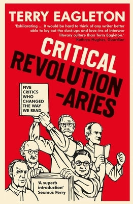 Critical Revolutionaries: Five Critics Who Changed the Way We Read by Eagleton, Terry