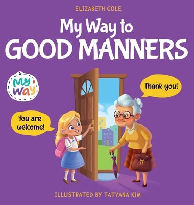 My Way to Good Manners: Kids Book about Manners, Etiquette and Behavior that Teaches Children Social Skills, Respect and Kindness, Ages 3 to 10 by Cole, Elizabeth