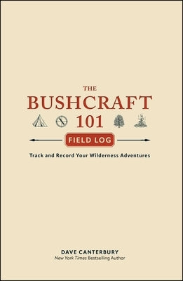 The Bushcraft 101 Field Log: Track and Record Your Wilderness Adventures by Canterbury, Dave