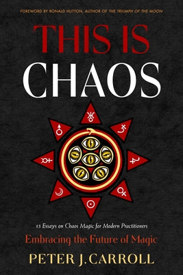 This Is Chaos: Embracing the Future of Magic by Carroll, Peter J.