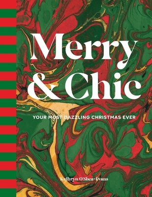 Merry & Chic: Your Most Dazzling Christmas Ever by O'Shea-Evans, Kathryn