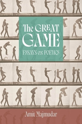 The Great Game: Essays on Poetics by Majmudar, Amit