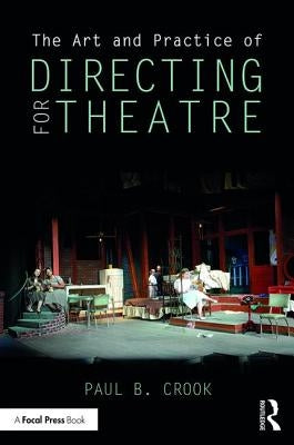 The Art and Practice of Directing for Theatre by Crook, Paul B.