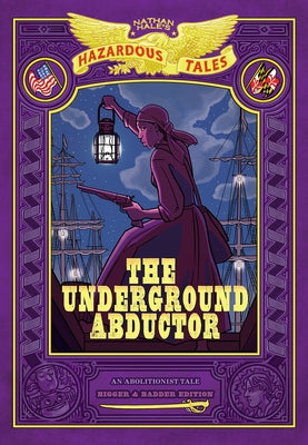 The Underground Abductor: Bigger & Badder Edition (Nathan Hale's Hazardous Tales #5): An Abolitionist Tale about Harriet Tubman by Hale, Nathan