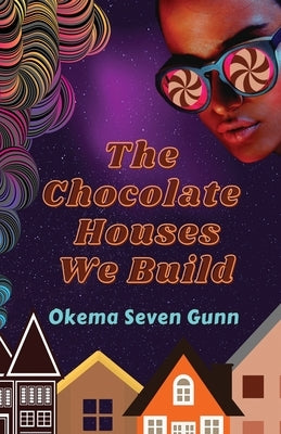 The Chocolate Houses We Build by Gunn, Okema Seven