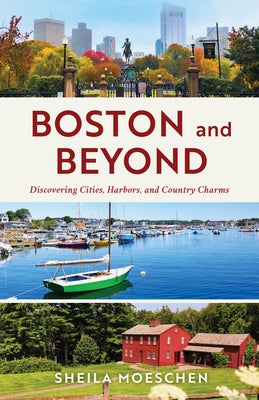 Boston and Beyond: Discovering Cities, Harbors, and Country Charms by Moeschen, Sheila