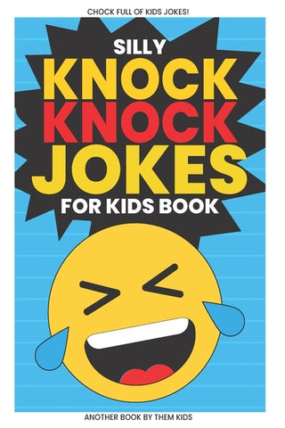 Silly Knock Knock Jokes for Kids Book: Chock Full of Funny Kid Jokes by Them Kids