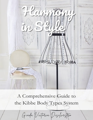 Harmony in Style: A Comprehensive Guide to the Kibbe Body Types System by DiSilvestro, Giada Victoria