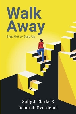 Walk Away: Step Out to Step Up by Clarke, Sally J.