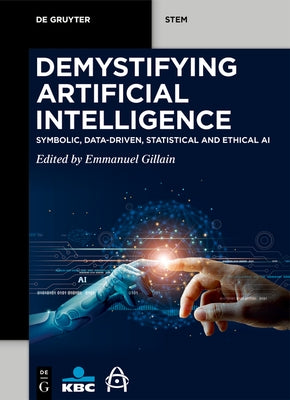 Demystifying Artificial Intelligence: Symbolic, Data-Driven, Statistical and Ethical AI by Gillain, Emmanuel