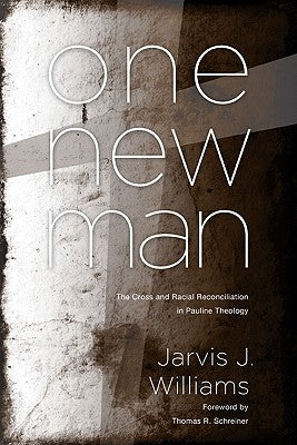 One New Man: The Cross and Racial Reconciliation in Pauline Theology by Williams, Jarvis