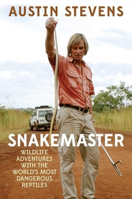 Snakemaster: Wildlife Adventures with the Worlda's Most Dangerous Reptiles by Stevens, Austin