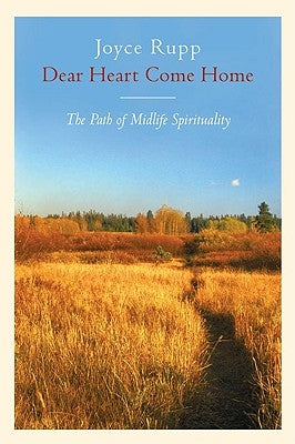 Dear Heart, Come Home The Path of Midlife Spirituality by Rupp, Joyce