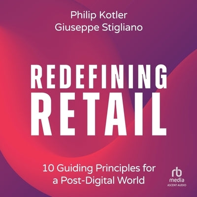 Redefining Retail: 10 Guiding Principles for a Post-Digital World by Kotler, Philip
