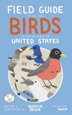 Field Guide of All the Birds We Found One Year in the United States by Reiser, Quentin