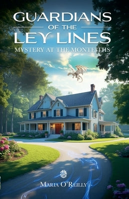 Guardians of the Ley Lines: Mystery at the Monteiths by O'Reilly, Maria