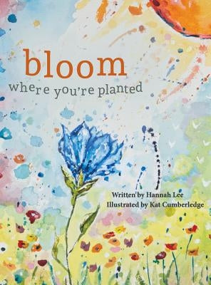 Bloom Where You're Planted: Finding Strength in Your Season by Lee, Hannah