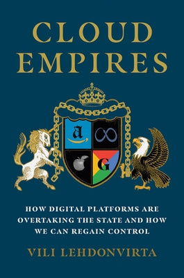 Cloud Empires: How Digital Platforms Are Overtaking the State and How We Can Regain Control by Lehdonvirta, VILI
