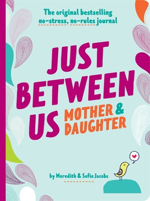 Just Between Us: Mother & Daughter Revised Edition: The Original Bestselling No-Stress, No-Rules Journal by Jacobs, Meredith