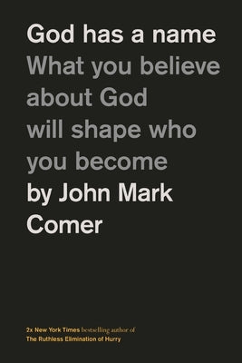 God Has a Name: What You Believe about God Will Shape Who You Become by Comer, John Mark