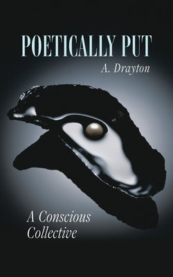 Poetically Put: A Conscious Collective by Drayton, A.