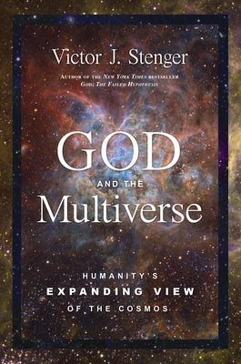 God and the Multiverse: Humanity's Expanding View of the Cosmos by Stenger, Victor J.