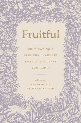 Fruitful: Cultivating a Spiritual Harvest That Won't Leave You Empty by Hill, Megan