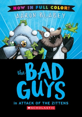 The Bad Guys in Attack of the Zitten (Bad Guys #4 Color Edition): Volume 4 by Blabey, Aaron