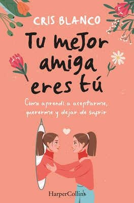 Tu Mejor Amiga Eres Tú (Your Best Friend Is You): Cómo Aprendí a Aceptarme, Quererme Y Dejar de Sufrir (How I Learned to Accept Myself, Love Myself an by Blanco, Cris