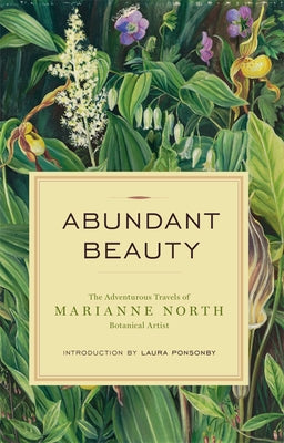 Abundant Beauty: The Adventurous Travels of Marianne North, Botanical Artist by North, Marianne