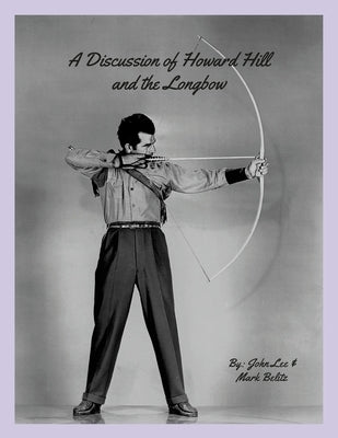 A Discussion of Howard Hill and the Longbow by Lee, John