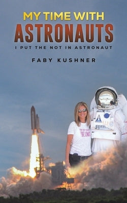 My Time with Astronauts by Kushner, Faby