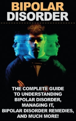Bipolar Disorder: The complete guide to understanding bipolar disorder, managing it, bipolar disorder remedies, and much more! by Levell, Jamie