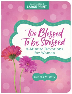 Too Blessed to Be Stressed: 3-Minute Devotions for Women Large Print by Coty, Debora M.