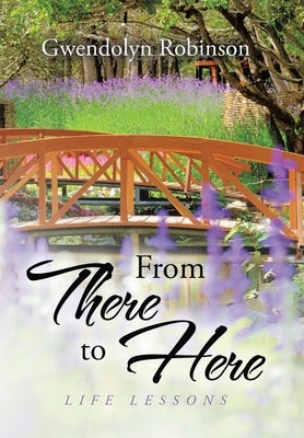 From There to Here: Life Lessons by Robinson, Gwendolyn