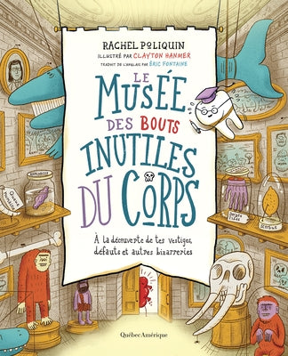 Le Mus?e Des Bouts Inutiles Du Corps: ? La D?couverte de Tes Vestiges, D?fauts Et Autres Bizarreries by Poliquin, Rachel