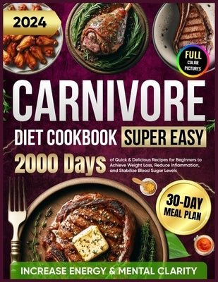 Super Easy Carnivore Diet Cookbook: 2000 Days of Quick & Delicious Recipes for Beginners with a 30-Day Meal Plan to Achieve Weight Loss, Increase Ener by Wiggins, Julianna