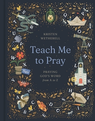Teach Me to Pray: Praying God's Word from A to Z by Wetherell, Kristen