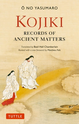 Kojiki: Fully Revised Edition: Records of Ancient Matters (Revised and with a New Foreword) by Yasumaro, O. No
