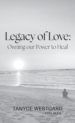 Legacy of Love: Owning our Power to Heal by Westgard, Tanyce