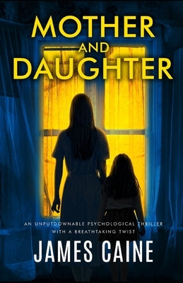 Mother and Daughter: An unputdownable psychological thriller with a breathtaking twist by Caine, James
