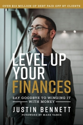 Level Up Your Finances: Say Goodbye to Winging It with Money by Bennett, Justin