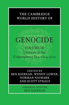 The Cambridge World History of Genocide: Volume 3, Genocide in the Contemporary Era, 1914-2020 by Kiernan, Ben