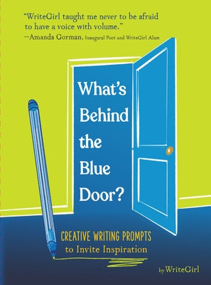 What's Behind the Blue Door?: Creative Writing Prompts to Invite Inspiration by Writegirl