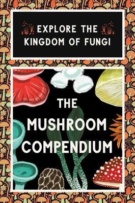 The Mushroom Compendium: Explore the Kingdom of Fungi by Royal Botanic Gardens Kew