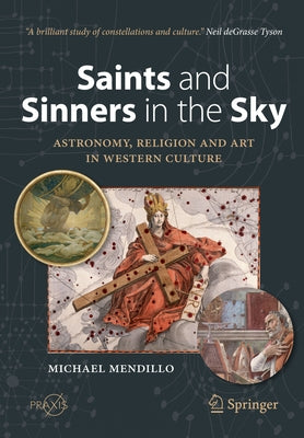 Saints and Sinners in the Sky: Astronomy, Religion and Art in Western Culture by Mendillo, Michael