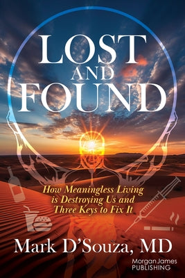 Lost and Found: How Meaningless Living Is Destroying Us and Three Keys to Fix It by D'Souza, Mark