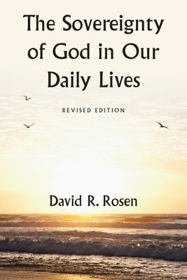 The Sovereignty of God in Our Daily Lives: Revised Edition by Rosen, David R.