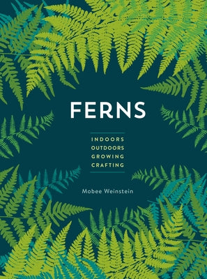 Ferns: Indoors - Outdoors - Growing - Crafting by Weinstein, Mobee
